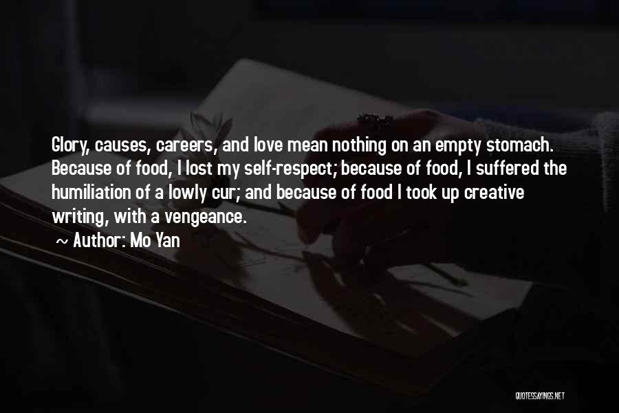 Mo Yan Quotes: Glory, Causes, Careers, And Love Mean Nothing On An Empty Stomach. Because Of Food, I Lost My Self-respect; Because Of