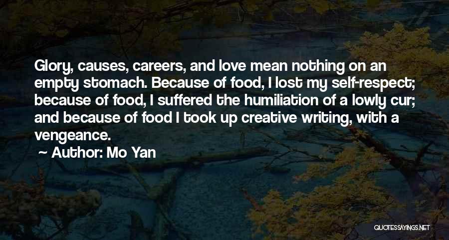 Mo Yan Quotes: Glory, Causes, Careers, And Love Mean Nothing On An Empty Stomach. Because Of Food, I Lost My Self-respect; Because Of