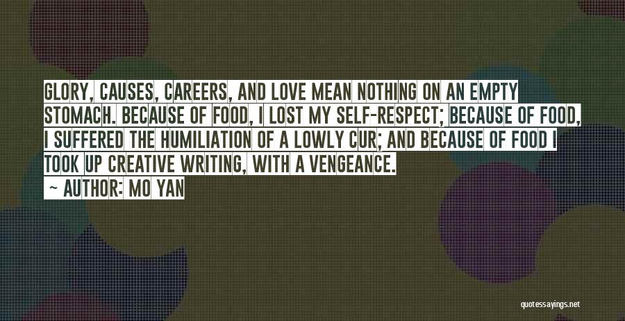 Mo Yan Quotes: Glory, Causes, Careers, And Love Mean Nothing On An Empty Stomach. Because Of Food, I Lost My Self-respect; Because Of