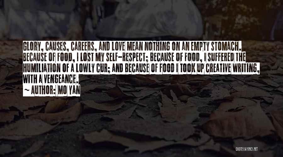 Mo Yan Quotes: Glory, Causes, Careers, And Love Mean Nothing On An Empty Stomach. Because Of Food, I Lost My Self-respect; Because Of