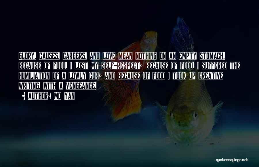 Mo Yan Quotes: Glory, Causes, Careers, And Love Mean Nothing On An Empty Stomach. Because Of Food, I Lost My Self-respect; Because Of