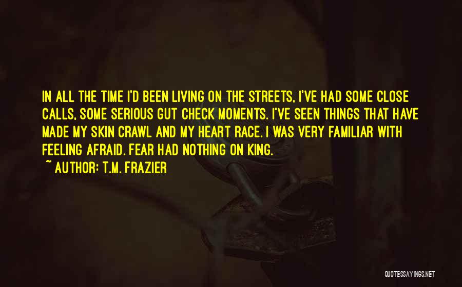 T.M. Frazier Quotes: In All The Time I'd Been Living On The Streets, I've Had Some Close Calls, Some Serious Gut Check Moments.