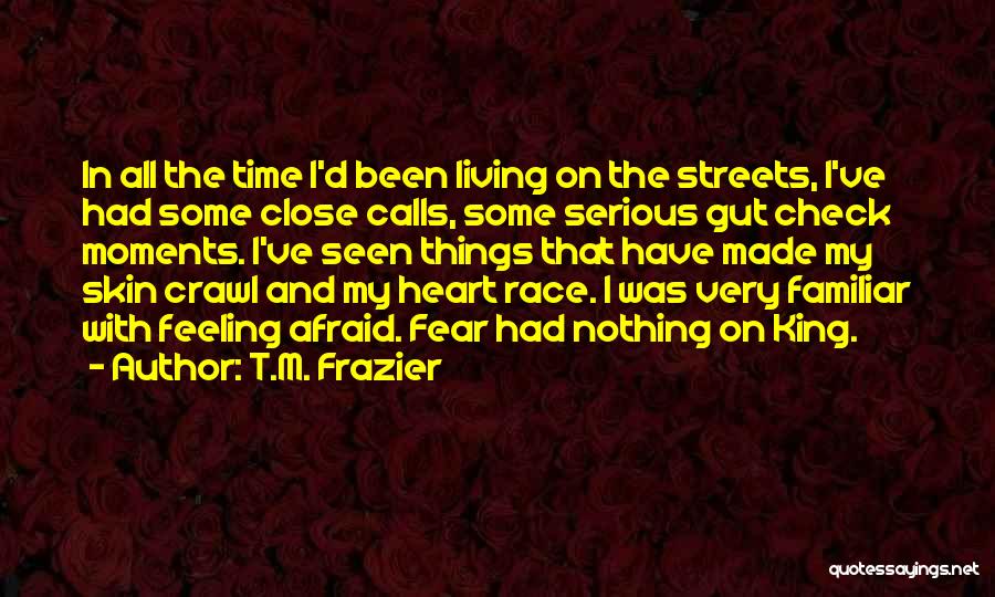 T.M. Frazier Quotes: In All The Time I'd Been Living On The Streets, I've Had Some Close Calls, Some Serious Gut Check Moments.