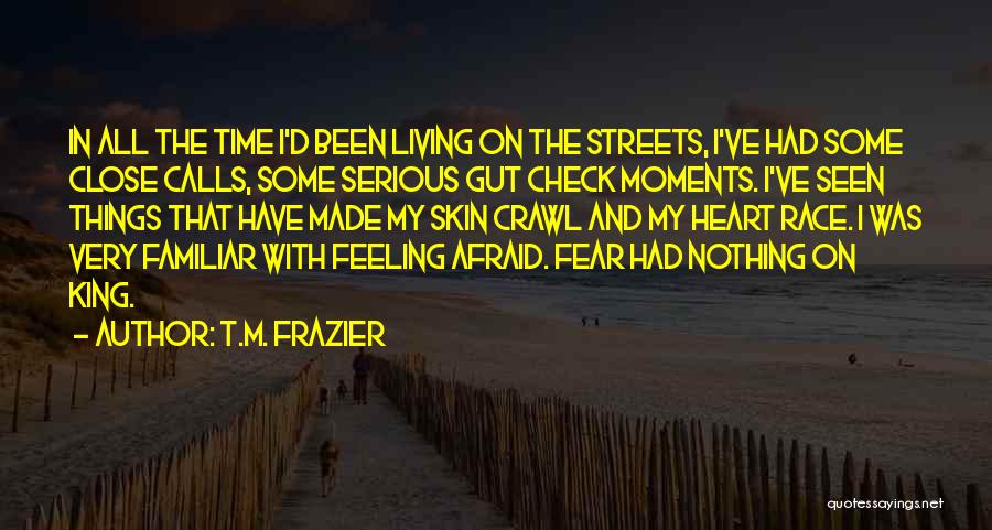 T.M. Frazier Quotes: In All The Time I'd Been Living On The Streets, I've Had Some Close Calls, Some Serious Gut Check Moments.