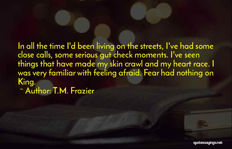 T.M. Frazier Quotes: In All The Time I'd Been Living On The Streets, I've Had Some Close Calls, Some Serious Gut Check Moments.