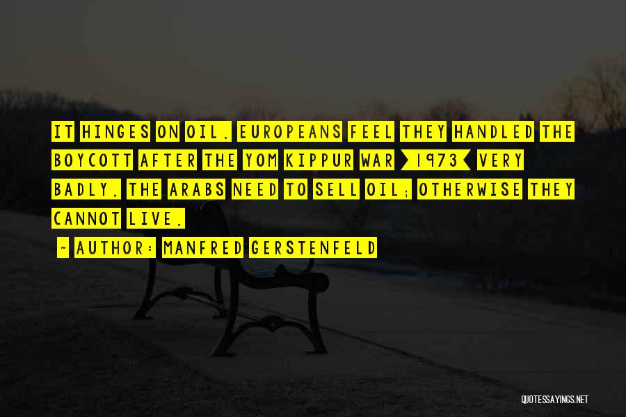 Manfred Gerstenfeld Quotes: It Hinges On Oil. Europeans Feel They Handled The Boycott After The Yom Kippur War [1973] Very Badly. The Arabs