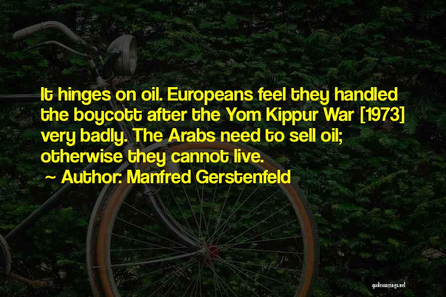 Manfred Gerstenfeld Quotes: It Hinges On Oil. Europeans Feel They Handled The Boycott After The Yom Kippur War [1973] Very Badly. The Arabs