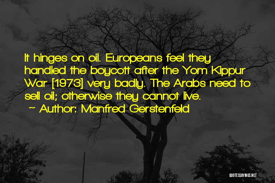 Manfred Gerstenfeld Quotes: It Hinges On Oil. Europeans Feel They Handled The Boycott After The Yom Kippur War [1973] Very Badly. The Arabs