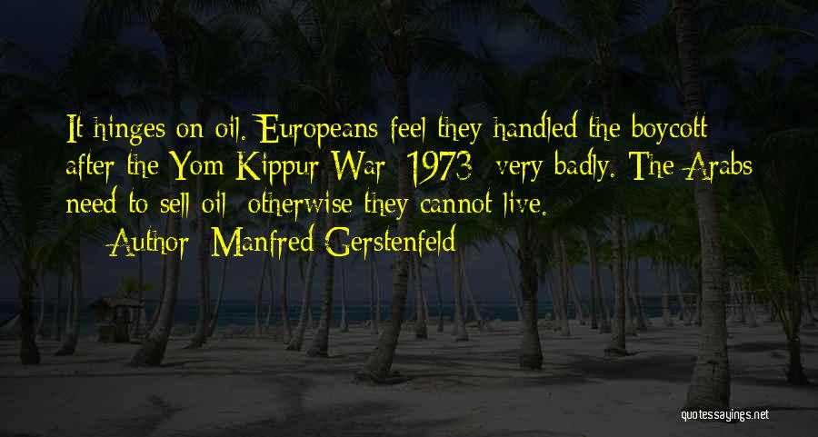Manfred Gerstenfeld Quotes: It Hinges On Oil. Europeans Feel They Handled The Boycott After The Yom Kippur War [1973] Very Badly. The Arabs