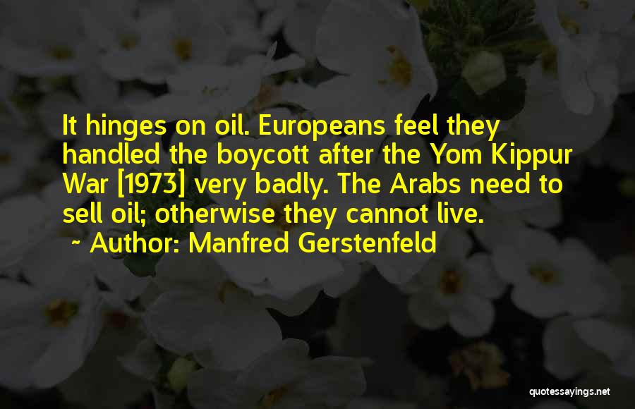 Manfred Gerstenfeld Quotes: It Hinges On Oil. Europeans Feel They Handled The Boycott After The Yom Kippur War [1973] Very Badly. The Arabs