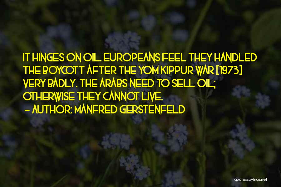 Manfred Gerstenfeld Quotes: It Hinges On Oil. Europeans Feel They Handled The Boycott After The Yom Kippur War [1973] Very Badly. The Arabs