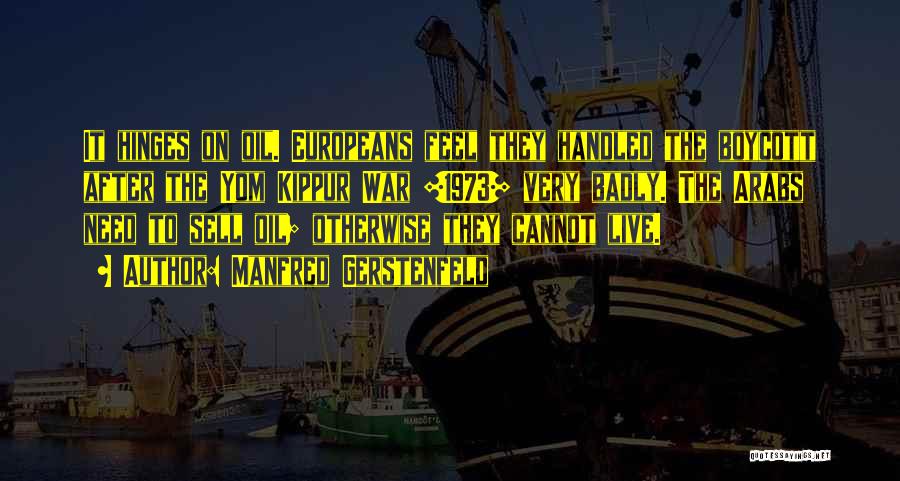 Manfred Gerstenfeld Quotes: It Hinges On Oil. Europeans Feel They Handled The Boycott After The Yom Kippur War [1973] Very Badly. The Arabs