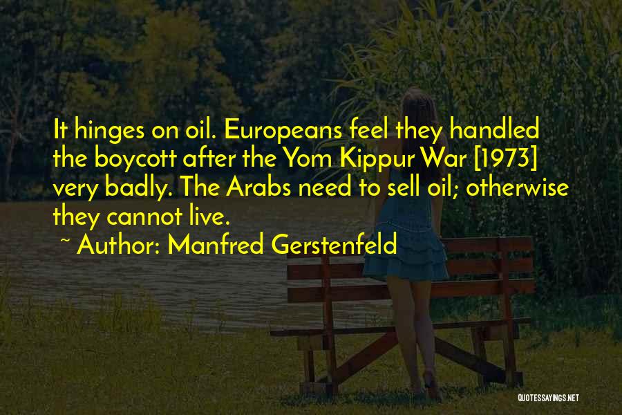 Manfred Gerstenfeld Quotes: It Hinges On Oil. Europeans Feel They Handled The Boycott After The Yom Kippur War [1973] Very Badly. The Arabs