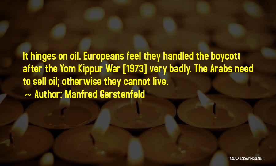 Manfred Gerstenfeld Quotes: It Hinges On Oil. Europeans Feel They Handled The Boycott After The Yom Kippur War [1973] Very Badly. The Arabs