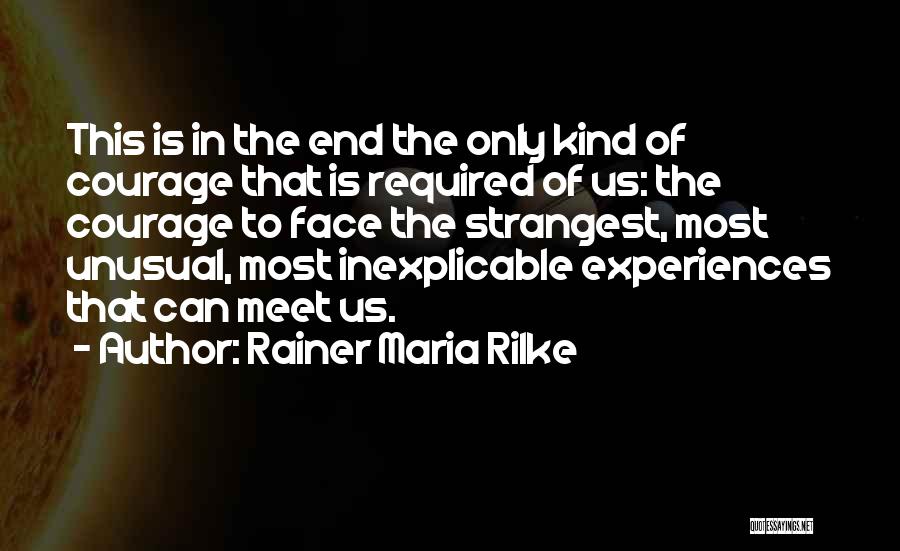 Rainer Maria Rilke Quotes: This Is In The End The Only Kind Of Courage That Is Required Of Us: The Courage To Face The