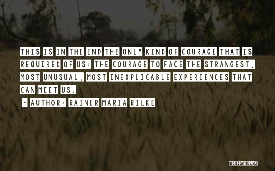 Rainer Maria Rilke Quotes: This Is In The End The Only Kind Of Courage That Is Required Of Us: The Courage To Face The