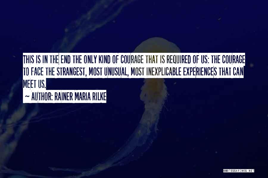 Rainer Maria Rilke Quotes: This Is In The End The Only Kind Of Courage That Is Required Of Us: The Courage To Face The