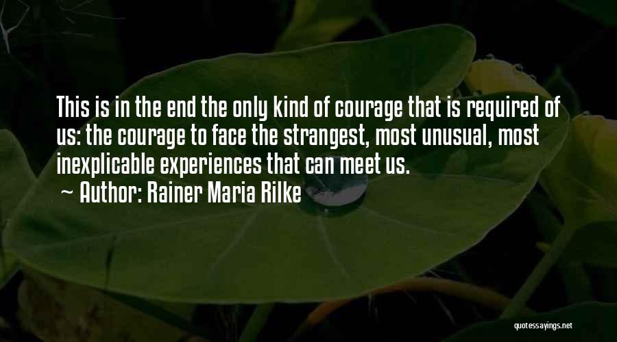 Rainer Maria Rilke Quotes: This Is In The End The Only Kind Of Courage That Is Required Of Us: The Courage To Face The