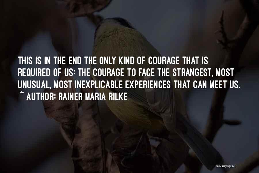 Rainer Maria Rilke Quotes: This Is In The End The Only Kind Of Courage That Is Required Of Us: The Courage To Face The