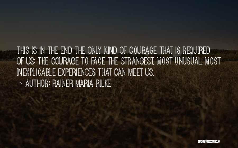 Rainer Maria Rilke Quotes: This Is In The End The Only Kind Of Courage That Is Required Of Us: The Courage To Face The