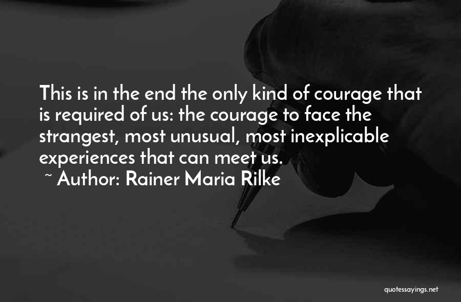 Rainer Maria Rilke Quotes: This Is In The End The Only Kind Of Courage That Is Required Of Us: The Courage To Face The