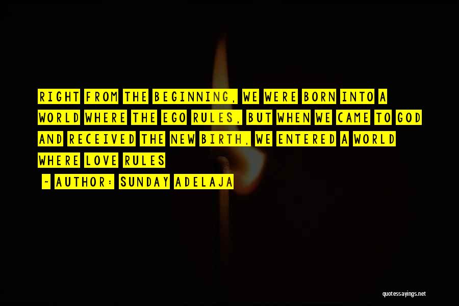 Sunday Adelaja Quotes: Right From The Beginning, We Were Born Into A World Where The Ego Rules, But When We Came To God