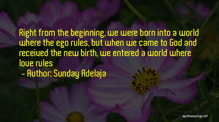 Sunday Adelaja Quotes: Right From The Beginning, We Were Born Into A World Where The Ego Rules, But When We Came To God