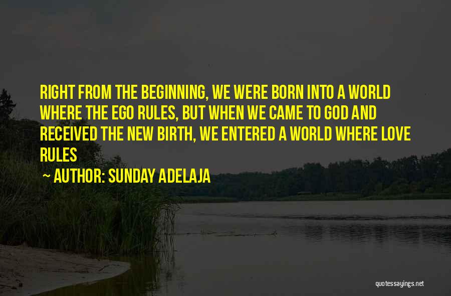 Sunday Adelaja Quotes: Right From The Beginning, We Were Born Into A World Where The Ego Rules, But When We Came To God