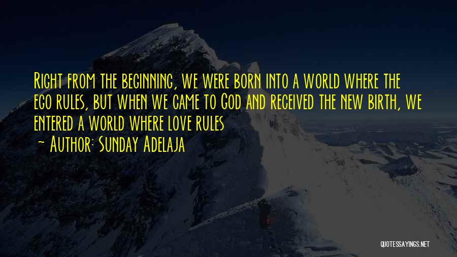 Sunday Adelaja Quotes: Right From The Beginning, We Were Born Into A World Where The Ego Rules, But When We Came To God