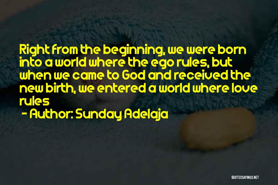 Sunday Adelaja Quotes: Right From The Beginning, We Were Born Into A World Where The Ego Rules, But When We Came To God
