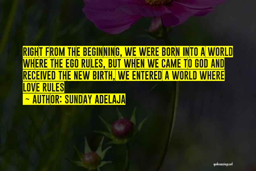 Sunday Adelaja Quotes: Right From The Beginning, We Were Born Into A World Where The Ego Rules, But When We Came To God