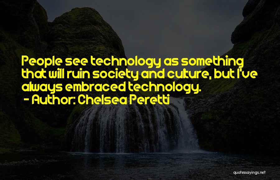 Chelsea Peretti Quotes: People See Technology As Something That Will Ruin Society And Culture, But I've Always Embraced Technology.