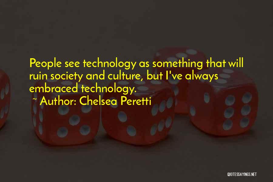 Chelsea Peretti Quotes: People See Technology As Something That Will Ruin Society And Culture, But I've Always Embraced Technology.