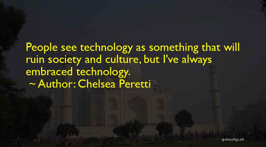 Chelsea Peretti Quotes: People See Technology As Something That Will Ruin Society And Culture, But I've Always Embraced Technology.