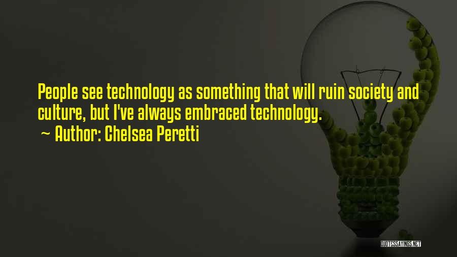 Chelsea Peretti Quotes: People See Technology As Something That Will Ruin Society And Culture, But I've Always Embraced Technology.