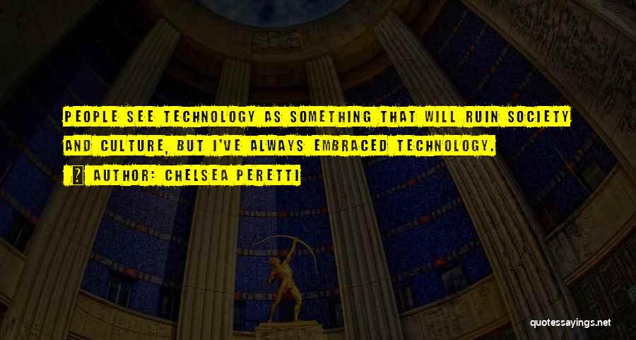 Chelsea Peretti Quotes: People See Technology As Something That Will Ruin Society And Culture, But I've Always Embraced Technology.
