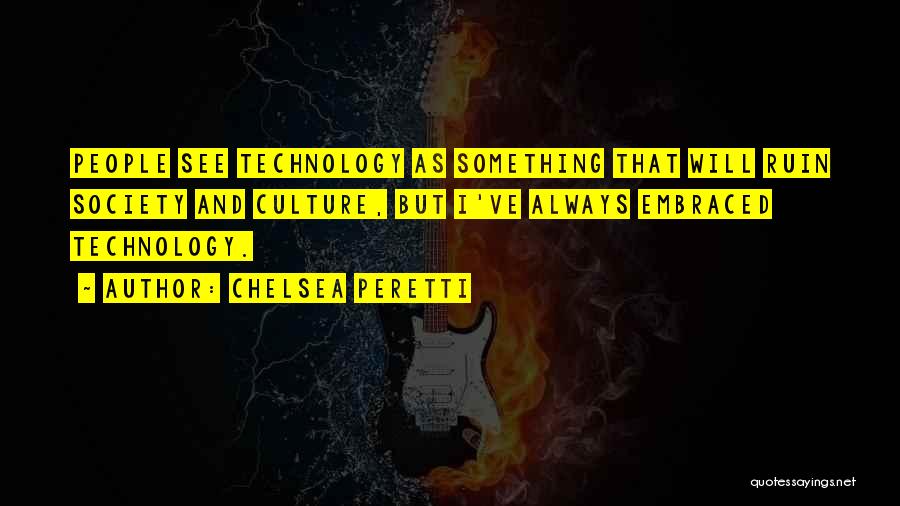 Chelsea Peretti Quotes: People See Technology As Something That Will Ruin Society And Culture, But I've Always Embraced Technology.