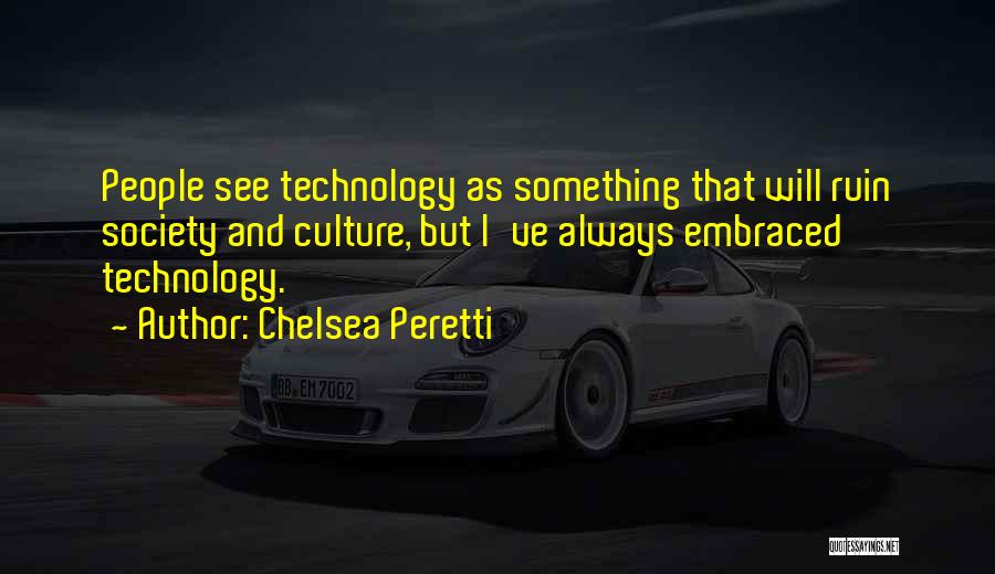 Chelsea Peretti Quotes: People See Technology As Something That Will Ruin Society And Culture, But I've Always Embraced Technology.