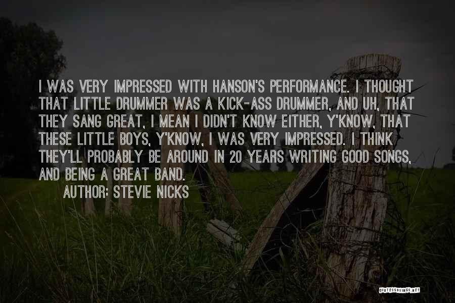 Stevie Nicks Quotes: I Was Very Impressed With Hanson's Performance. I Thought That Little Drummer Was A Kick-ass Drummer, And Uh, That They