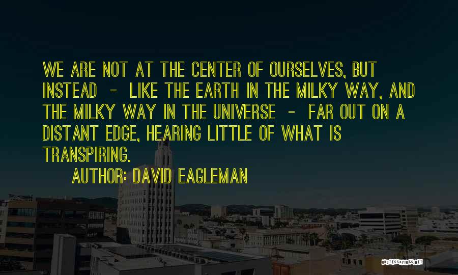 David Eagleman Quotes: We Are Not At The Center Of Ourselves, But Instead - Like The Earth In The Milky Way, And The
