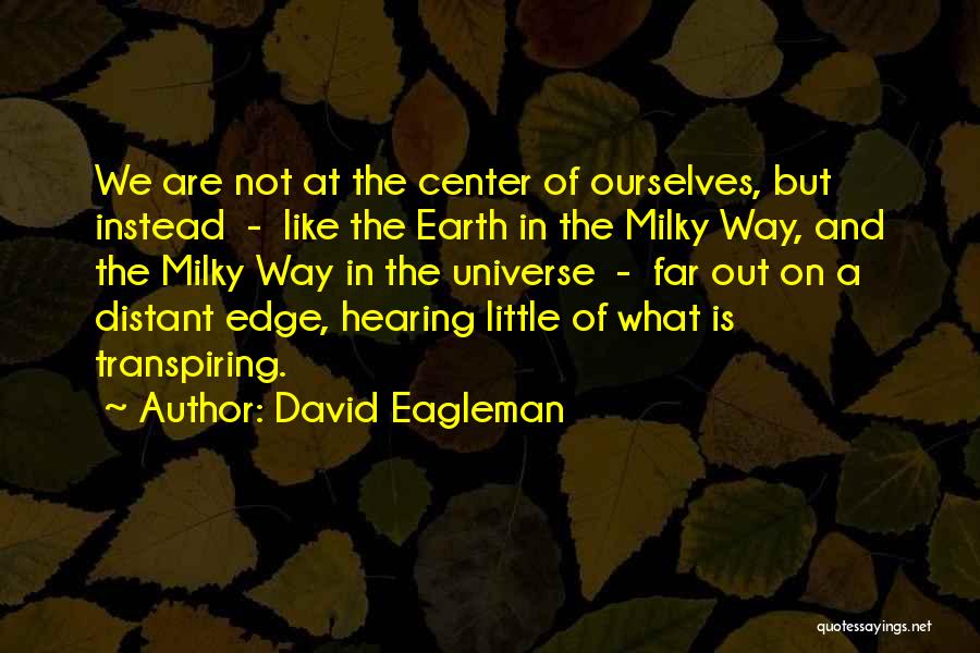 David Eagleman Quotes: We Are Not At The Center Of Ourselves, But Instead - Like The Earth In The Milky Way, And The