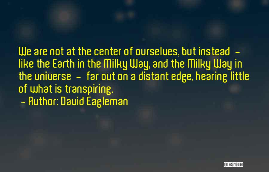 David Eagleman Quotes: We Are Not At The Center Of Ourselves, But Instead - Like The Earth In The Milky Way, And The