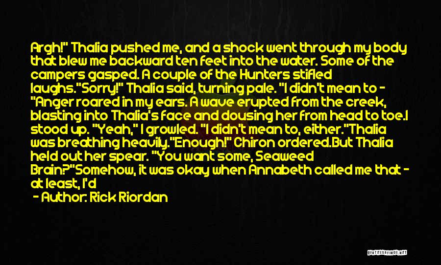 Rick Riordan Quotes: Argh! Thalia Pushed Me, And A Shock Went Through My Body That Blew Me Backward Ten Feet Into The Water.