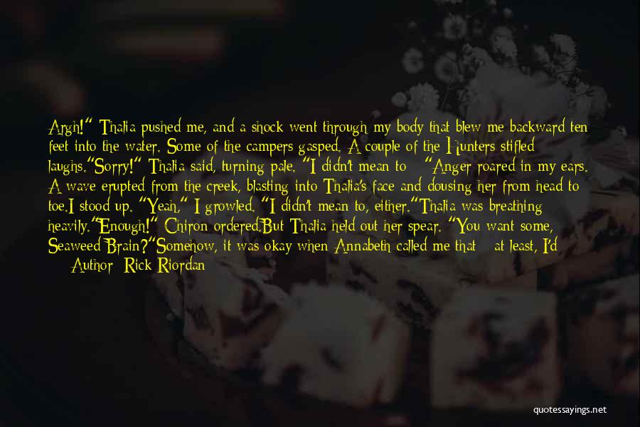 Rick Riordan Quotes: Argh! Thalia Pushed Me, And A Shock Went Through My Body That Blew Me Backward Ten Feet Into The Water.