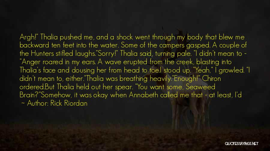 Rick Riordan Quotes: Argh! Thalia Pushed Me, And A Shock Went Through My Body That Blew Me Backward Ten Feet Into The Water.