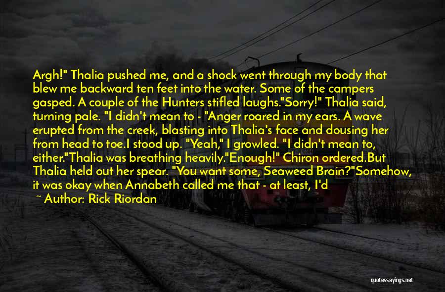 Rick Riordan Quotes: Argh! Thalia Pushed Me, And A Shock Went Through My Body That Blew Me Backward Ten Feet Into The Water.