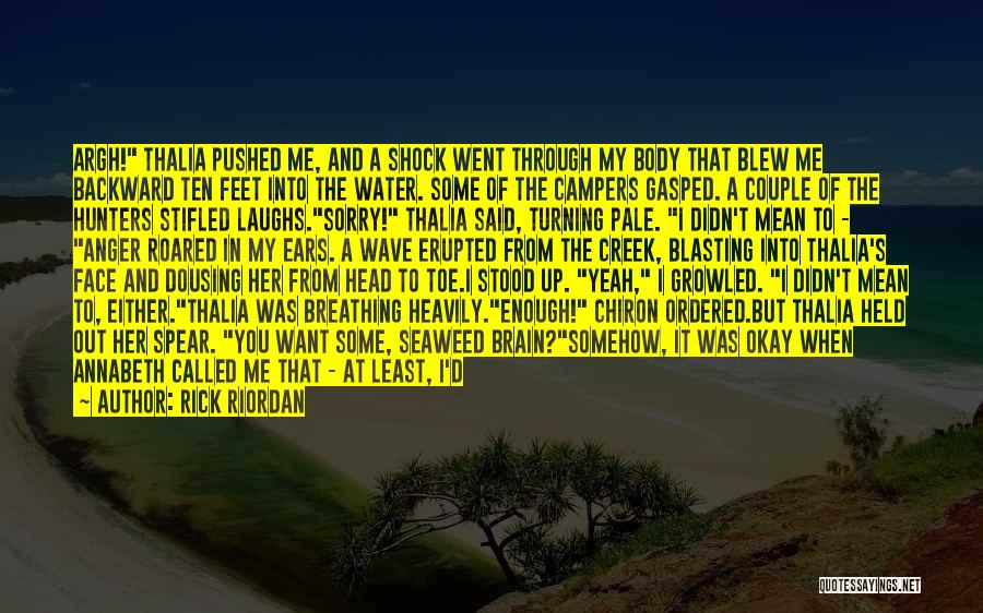 Rick Riordan Quotes: Argh! Thalia Pushed Me, And A Shock Went Through My Body That Blew Me Backward Ten Feet Into The Water.