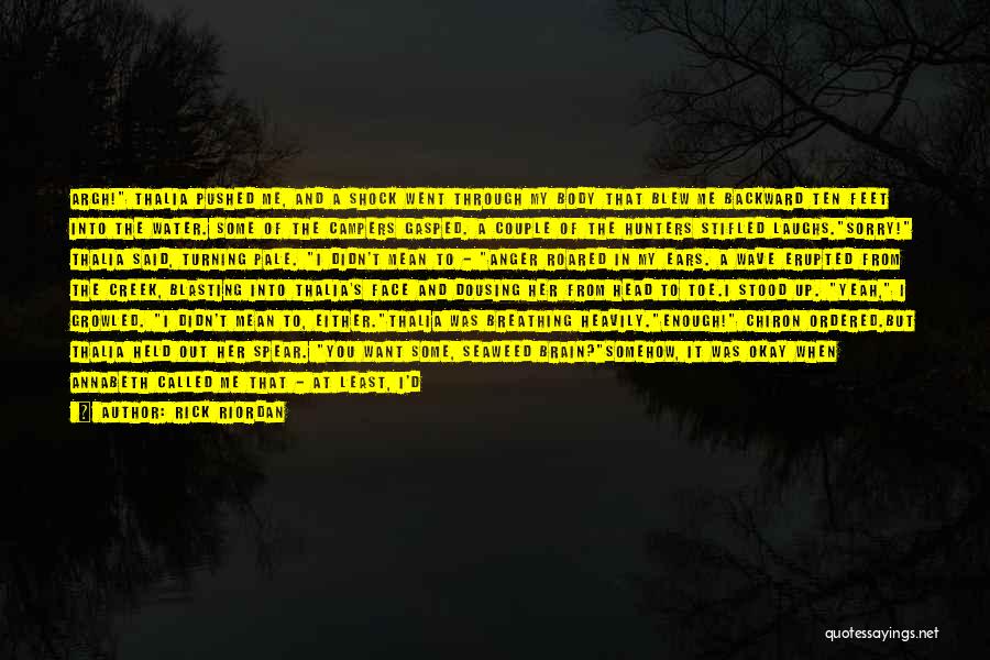 Rick Riordan Quotes: Argh! Thalia Pushed Me, And A Shock Went Through My Body That Blew Me Backward Ten Feet Into The Water.