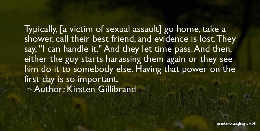 Kirsten Gillibrand Quotes: Typically, [a Victim Of Sexual Assault] Go Home, Take A Shower, Call Their Best Friend, And Evidence Is Lost. They