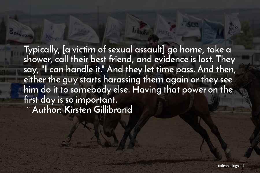 Kirsten Gillibrand Quotes: Typically, [a Victim Of Sexual Assault] Go Home, Take A Shower, Call Their Best Friend, And Evidence Is Lost. They